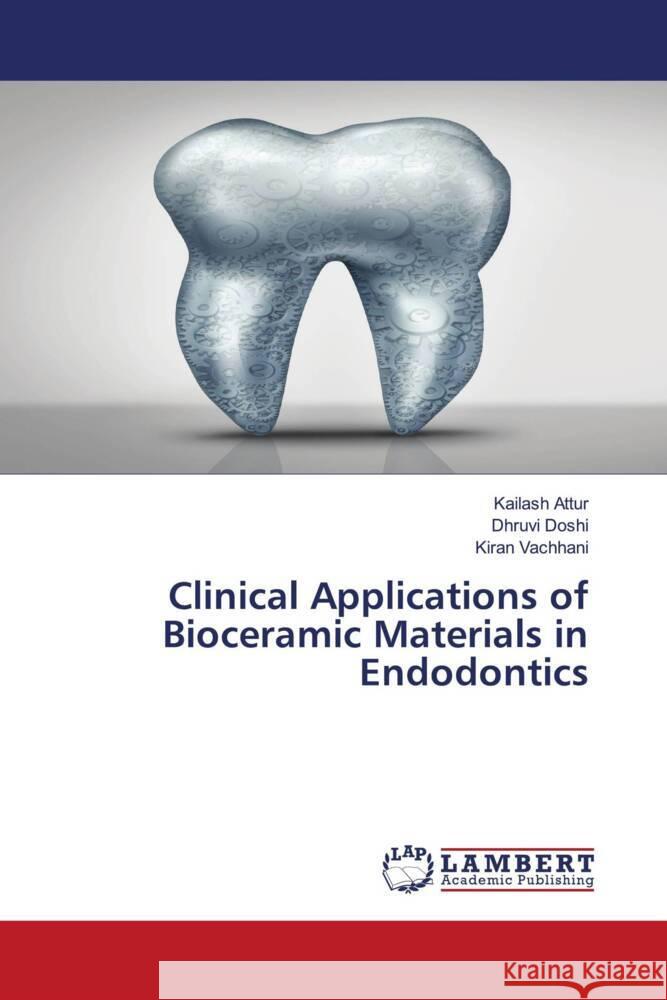 Clinical Applications of Bioceramic Materials in Endodontics Kailash Attur Dhruvi Doshi Kiran Vachhani 9786208433772