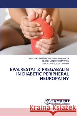 EPALRESTAT & PREGABALIN IN DIABETIC PERIPHERAL NEUROPATHY BHAVA, BANDARU SHESHAGIRI SHARVANA, VENKATESHWARLU, EGGADI, VASUDEVA MURTHY, SINDGI 9786208434052 LAP Lambert Academic Publishing