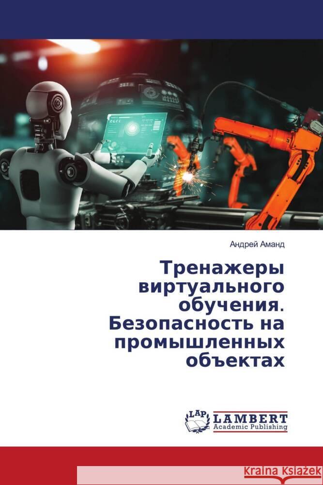 Trenazhery wirtual'nogo obucheniq. Bezopasnost' na promyshlennyh ob#ektah Amand, Andrej 9786208434335