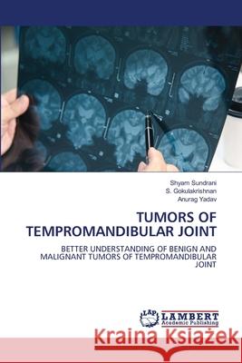TUMORS OF TEMPROMANDIBULAR JOINT Sundrani, Shyam, Gokulakrishnan, S., Yadav, Anurag 9786208434915