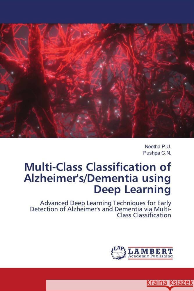 Multi-Class Classification of Alzheimer's/Dementia using Deep Learning P.U., Neetha, C.N., Pushpa 9786208435394 LAP Lambert Academic Publishing