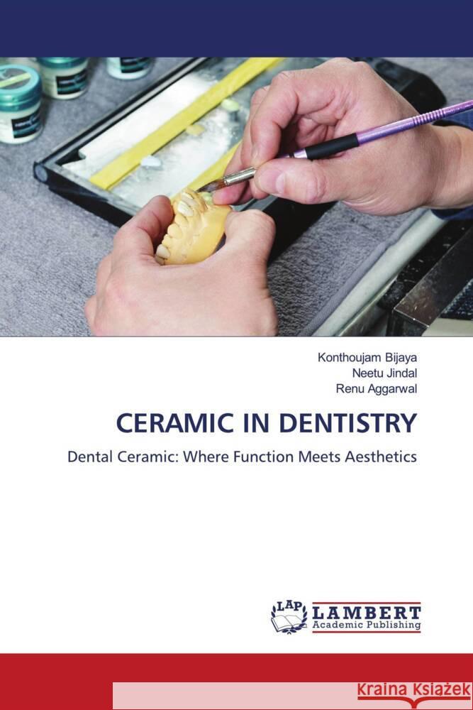 CERAMIC IN DENTISTRY Bijaya, Konthoujam, Jindal, Neetu, Aggarwal, Renu 9786208435417 LAP Lambert Academic Publishing