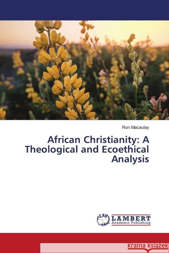 African Christianity: A Theological and Ecoethical Analysis Macaulay, Ron 9786208435615