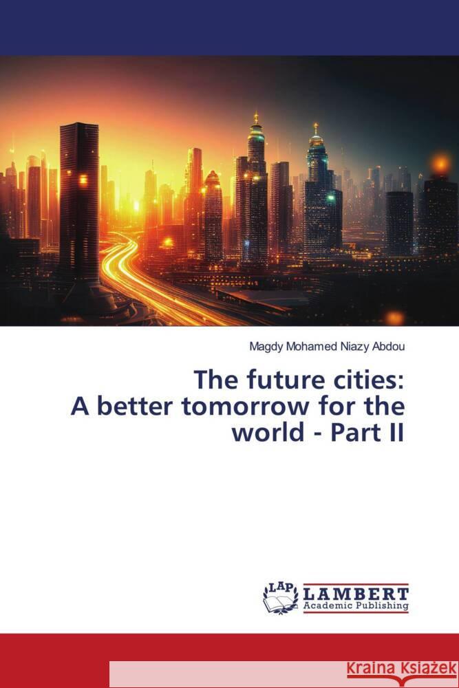 The future cities: A better tomorrow for the world - Part II Mohamed Niazy Abdou, Magdy 9786208435622