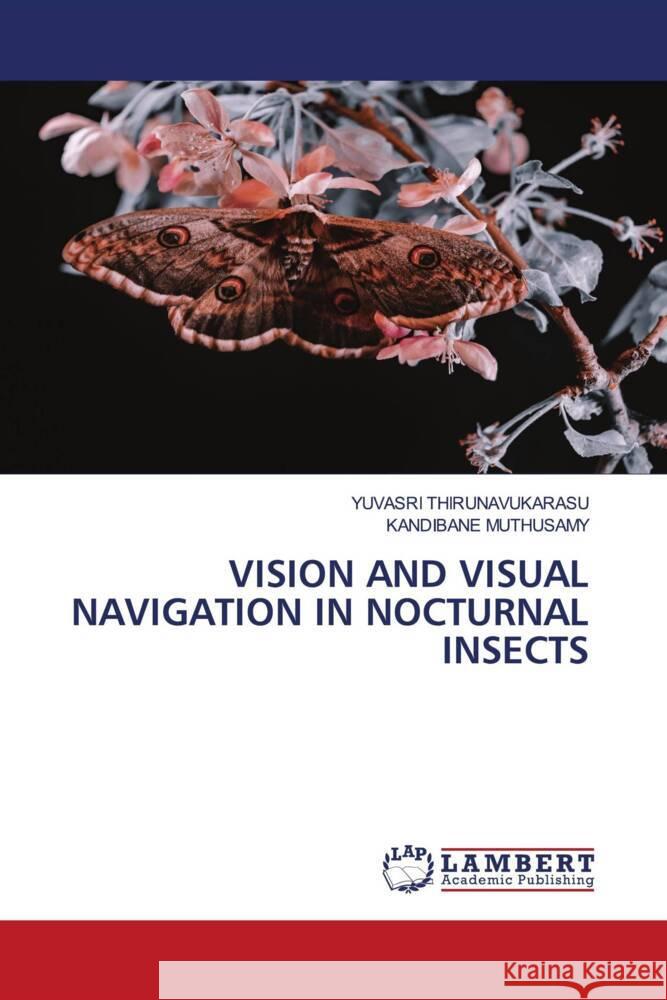 VISION AND VISUAL NAVIGATION IN NOCTURNAL INSECTS THIRUNAVUKARASU, YUVASRI, Muthusamy, Kandibane 9786208436001