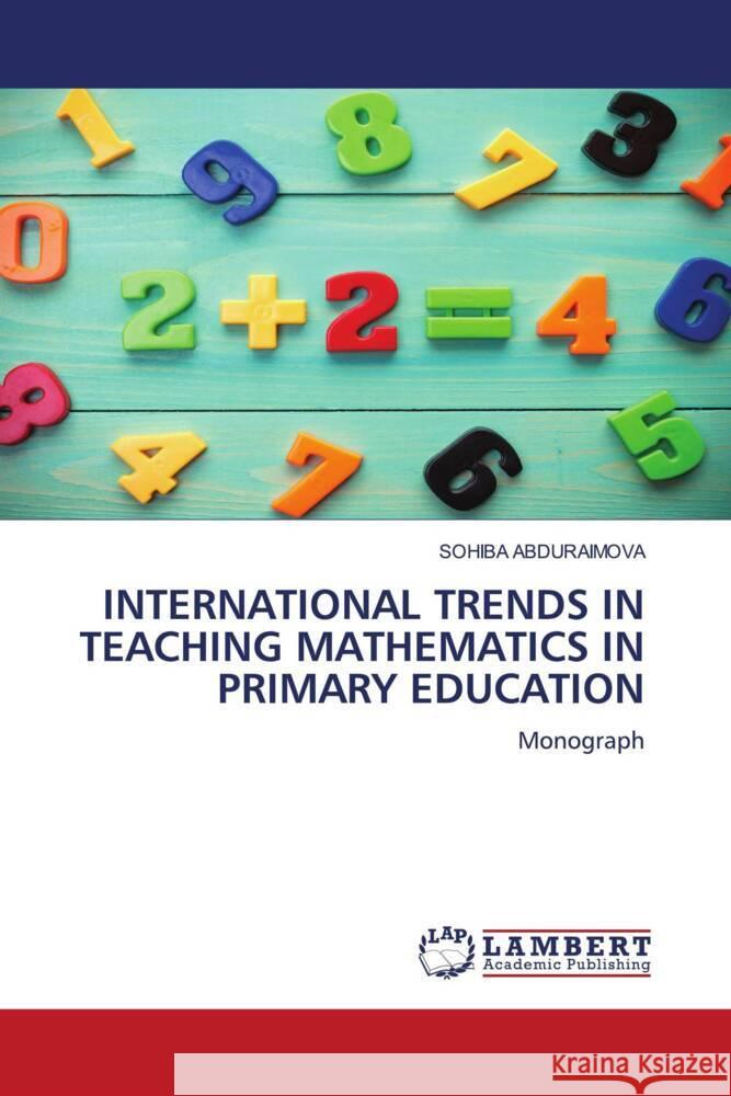 INTERNATIONAL TRENDS IN TEACHING MATHEMATICS IN PRIMARY EDUCATION ABDURAIMOVA, SOHIBA 9786208436179 LAP Lambert Academic Publishing