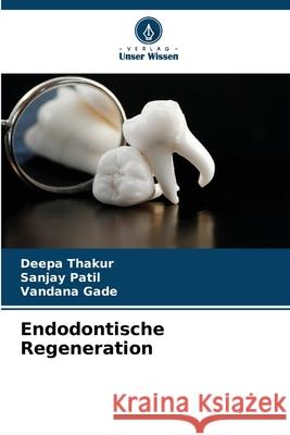 Endodontische Regeneration Deepa Thakur Sanjay Patil Vandana Gade 9786208436209