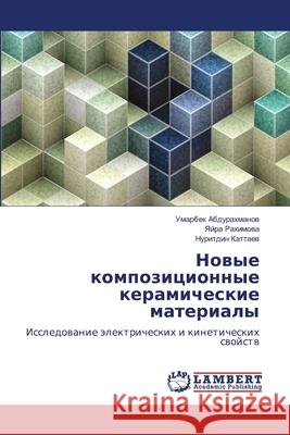 Nowye kompozicionnye keramicheskie materialy Abdurahmanow, Umarbek, Rahimowa, Yajra, Kattaew, Nuritdin 9786208436285 LAP Lambert Academic Publishing