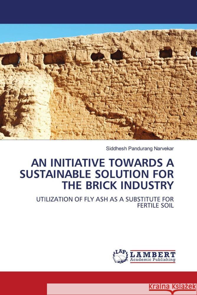 AN INITIATIVE TOWARDS A SUSTAINABLE SOLUTION FOR THE BRICK INDUSTRY Narvekar, Siddhesh Pandurang 9786208437145