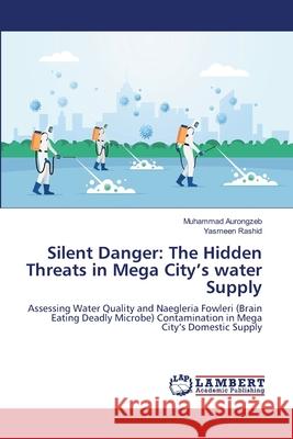 Silent Danger: The Hidden Threats in Mega City's water Supply Aurongzeb, Muhammad, Rashid, Yasmeen 9786208437565