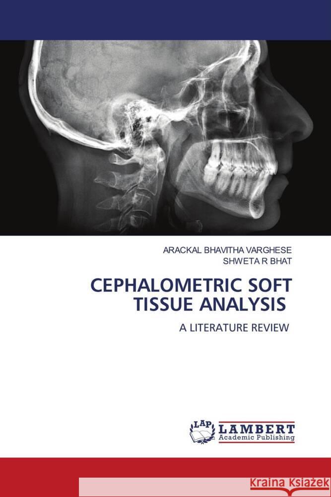 CEPHALOMETRIC SOFT TISSUE ANALYSIS VARGHESE, ARACKAL BHAVITHA, R BHAT, SHWETA 9786208438289 LAP Lambert Academic Publishing