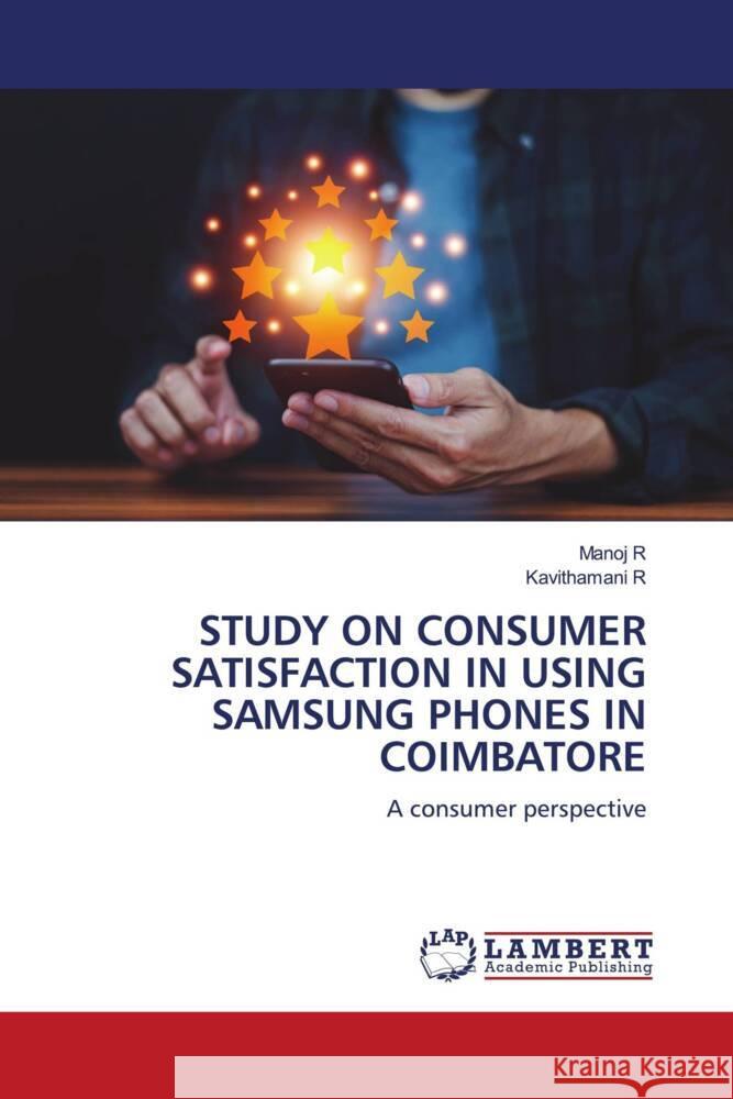 STUDY ON CONSUMER SATISFACTION IN USING SAMSUNG PHONES IN COIMBATORE R, Manoj, R, Kavithamani 9786208438357 LAP Lambert Academic Publishing