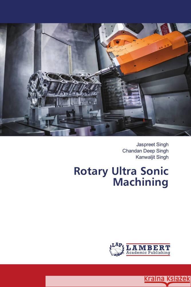 Rotary Ultra Sonic Machining Singh, Jaspreet, Singh, Chandan Deep, Singh, Kanwaljit 9786208438388