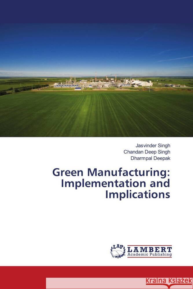 Green Manufacturing: Implementation and Implications Singh, Jasvinder, Singh, Chandan Deep, Deepak, Dharmpal 9786208438647