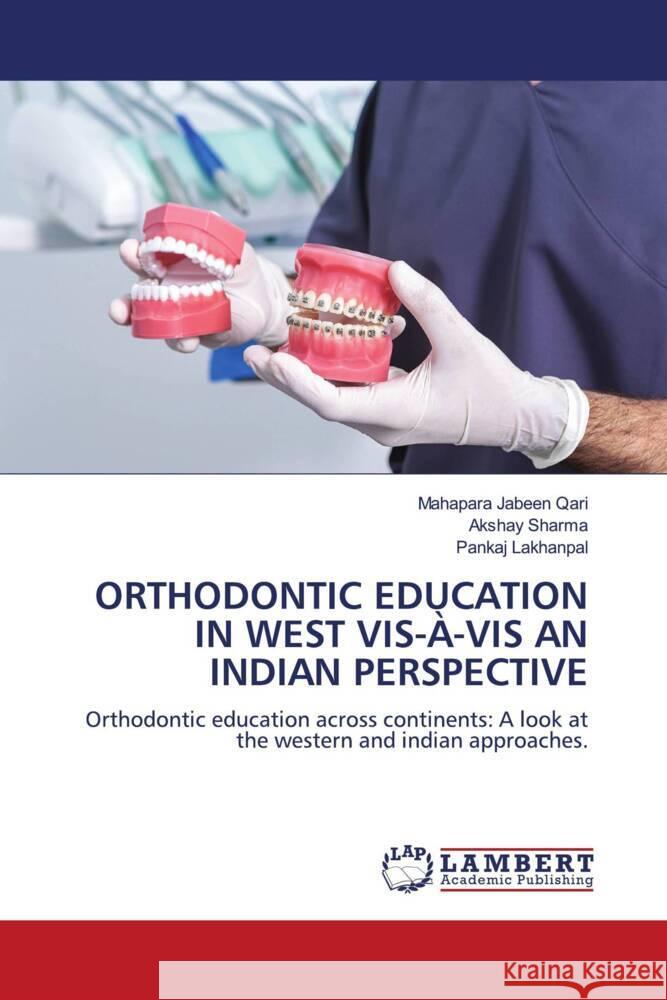 ORTHODONTIC EDUCATION IN WEST VIS-À-VIS AN INDIAN PERSPECTIVE Jabeen Qari, Mahapara, Sharma, Akshay, LAKHANPAL, PANKAJ 9786208439026 LAP Lambert Academic Publishing