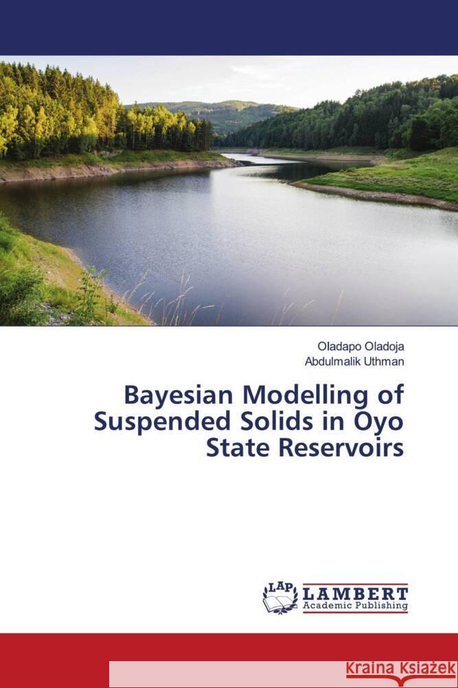 Bayesian Modelling of Suspended Solids in Oyo State Reservoirs Oladoja, Oladapo, Uthman, Abdulmalik 9786208439408 LAP Lambert Academic Publishing