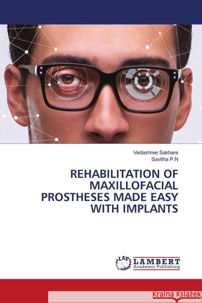 REHABILITATION OF MAXILLOFACIAL PROSTHESES MADE EASY WITH IMPLANTS Sakhare, Vedashree, P.N, Savitha 9786208439811