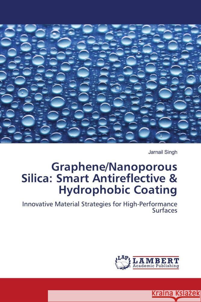 Graphene/Nanoporous Silica: Smart Antireflective & Hydrophobic Coating Singh, Jarnail 9786208440060