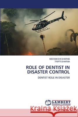 ROLE OF DENTIST IN DISASTER CONTROL Sharma, Meenakshi, Sharma, Tripti 9786208440077