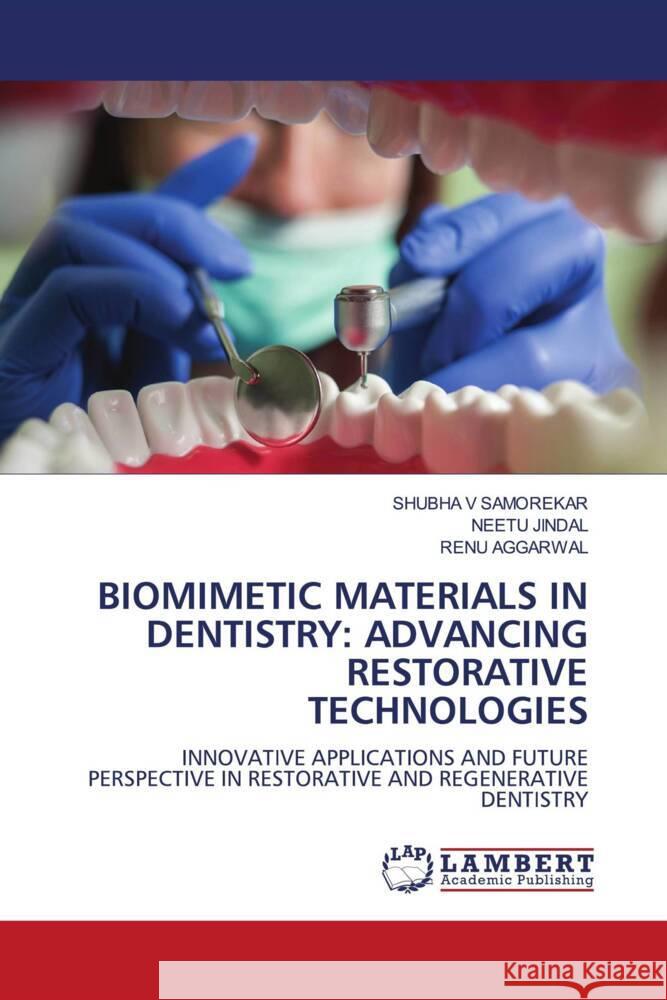 BIOMIMETIC MATERIALS IN DENTISTRY: ADVANCING RESTORATIVE TECHNOLOGIES SAMOREKAR, SHUBHA V, Jindal, Neetu, Aggarwal, Renu 9786208440398 LAP Lambert Academic Publishing