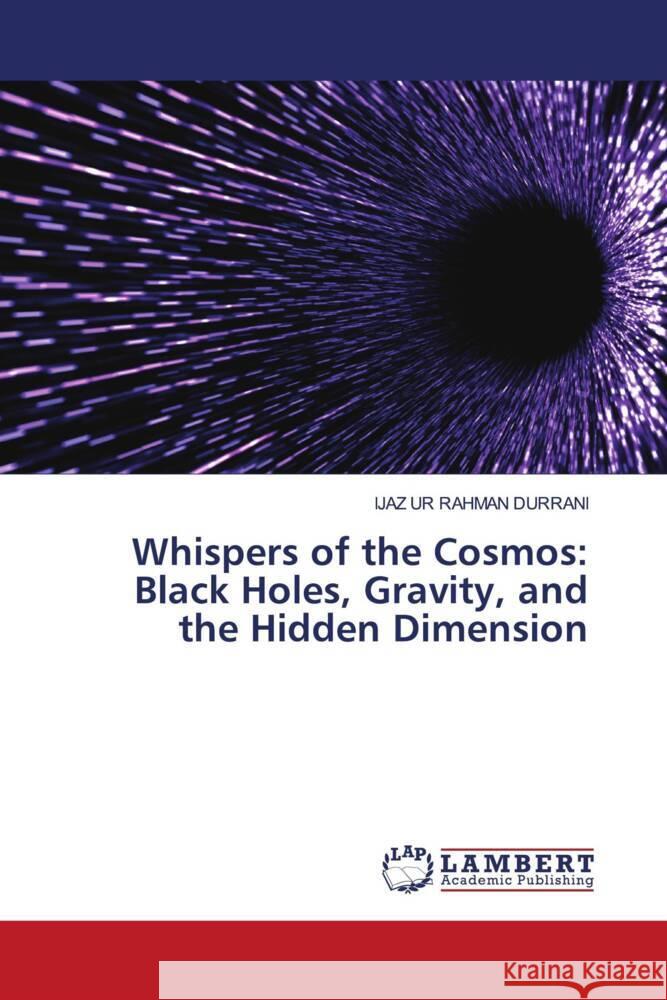 Whispers of the Cosmos: Black Holes, Gravity, and the Hidden Dimension DURRANI, IJAZ UR RAHMAN 9786208440800