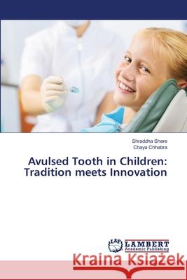 Avulsed Tooth in Children: Tradition meets Innovation Shere, Shraddha, Chhabra, Chaya 9786208440862