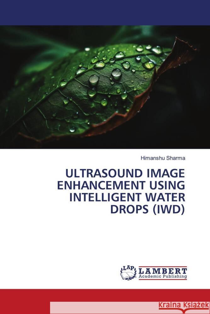 ULTRASOUND IMAGE ENHANCEMENT USING INTELLIGENT WATER DROPS (IWD) Sharma, Himanshu 9786208441050