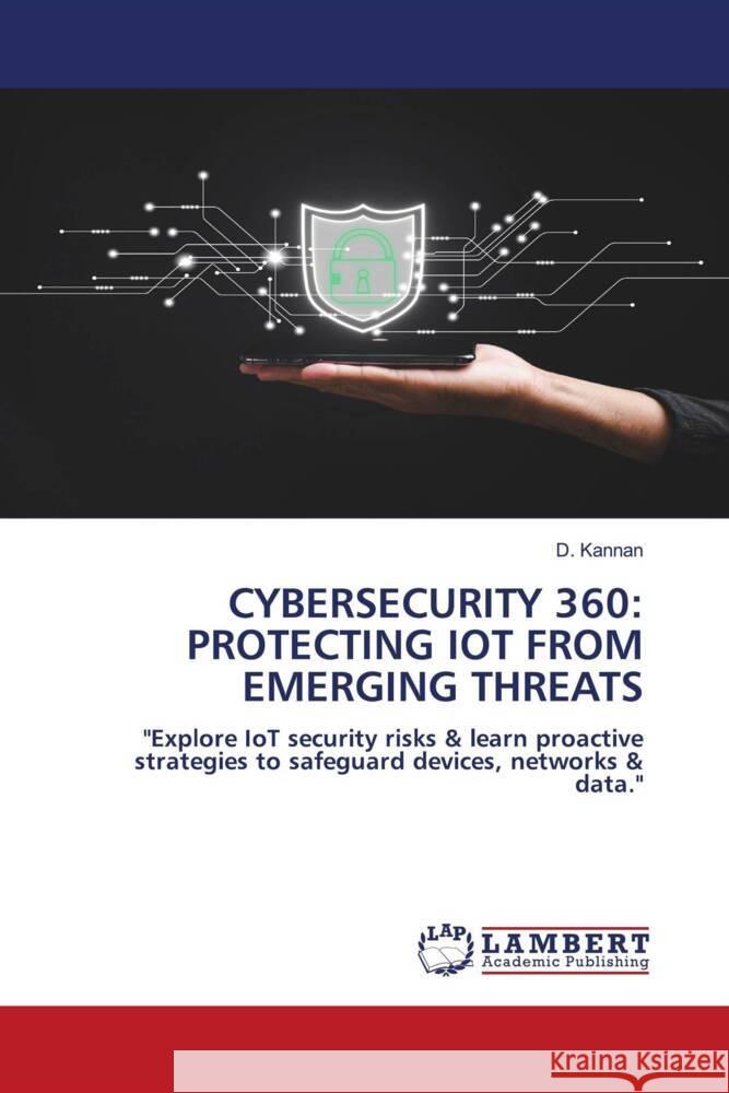 CYBERSECURITY 360: PROTECTING IOT FROM EMERGING THREATS Kannan, D. 9786208441111