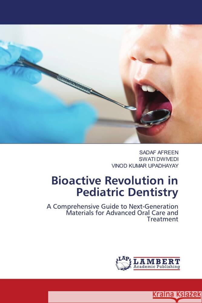 Bioactive Revolution in Pediatric Dentistry AFREEN, SADAF, Dwivedi, Swati, UPADHAYAY, VINOD KUMAR 9786208441135