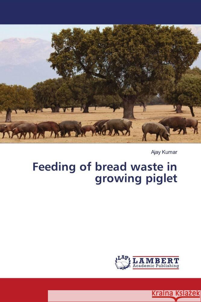 Feeding of bread waste in growing piglet Kumar, Ajay 9786208441142