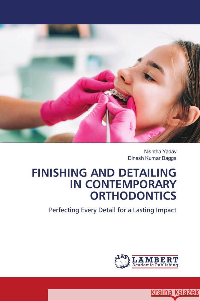 FINISHING AND DETAILING IN CONTEMPORARY ORTHODONTICS Yadav, Nishtha, Bagga, Dinesh Kumar 9786208441180