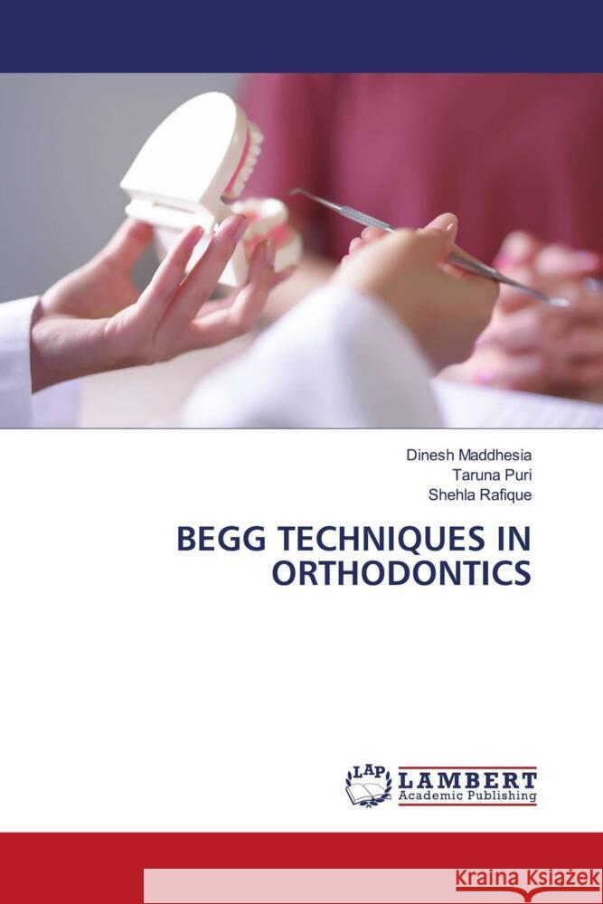 BEGG TECHNIQUES IN ORTHODONTICS Maddhesia, Dinesh, Puri, Taruna, Rafique, Shehla 9786208441203
