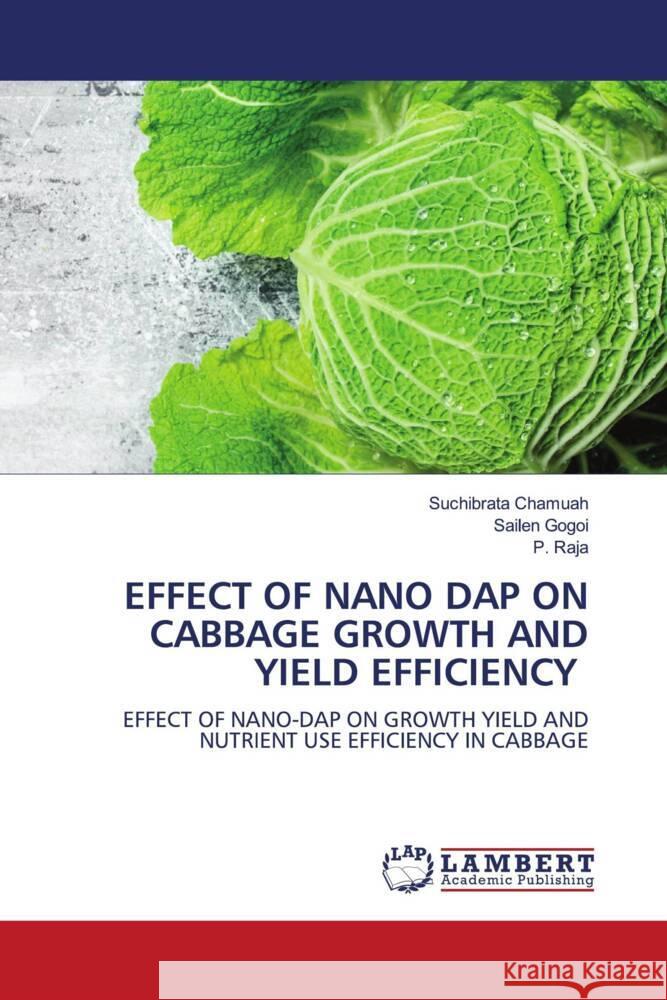 EFFECT OF NANO DAP ON CABBAGE GROWTH AND YIELD EFFICIENCY Chamuah, Suchibrata, Gogoi, Sailen, Raja, P. 9786208441340 LAP Lambert Academic Publishing