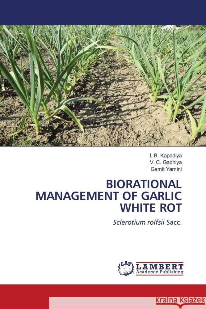 BIORATIONAL MANAGEMENT OF GARLIC WHITE ROT Kapadiya, I. B., Gadhiya, V. C., Yamini, Gamit 9786208441906 LAP Lambert Academic Publishing