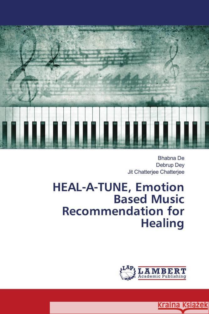 HEAL-A-TUNE, Emotion Based Music Recommendation for Healing De, Bhabna, Dey, Debrup, Chatterjee, Jit Chatterjee 9786208441913