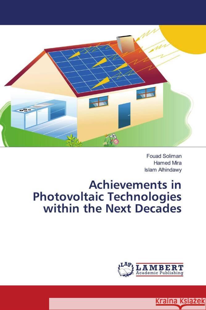 Achievements in Photovoltaic Technologies within the Next Decades Soliman, Fouad, Mira, Hamed, Alhindawy, Islam 9786208442194