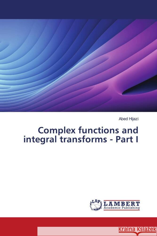 Complex functions and integral transforms - Part I Hijazi, Abed 9786208442408