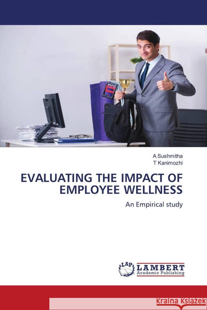 EVALUATING THE IMPACT OF EMPLOYEE WELLNESS Sushmitha, A, Kanimozhi, T 9786208442422
