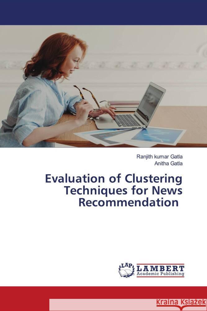 Evaluation of Clustering Techniques for News Recommendation Gatla, Ranjith Kumar, Gatla, Anitha 9786208442439