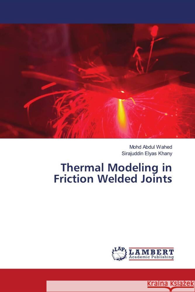 Thermal Modeling in Friction Welded Joints Wahed, Mohd Abdul, Khany, Sirajuddin Elyas 9786208442446 LAP Lambert Academic Publishing