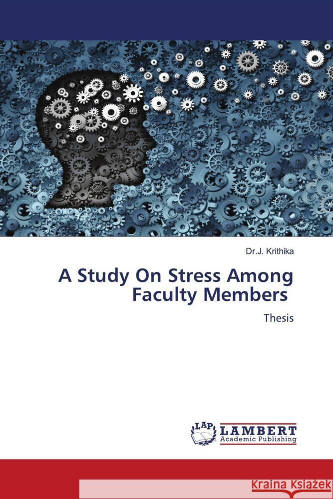 A Study On Stress Among Faculty Members Krithika, Dr.J. 9786208443016