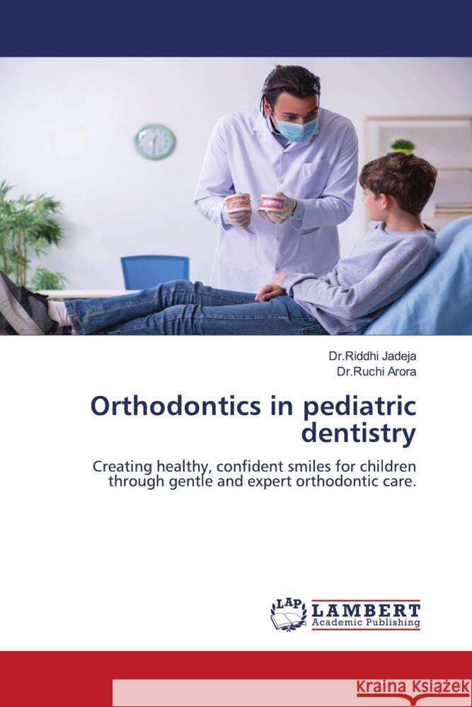 Orthodontics in pediatric dentistry Jadeja, Dr.Riddhi, Arora, Dr.Ruchi 9786208443122