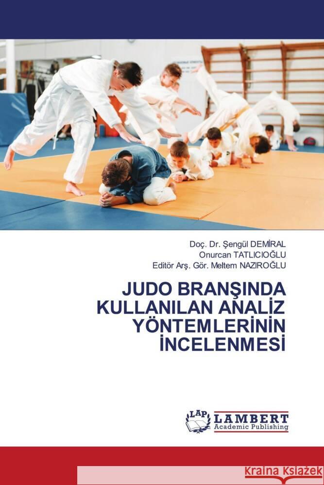 JUDO BRANSINDA KULLANILAN ANALIZ YÖNTEMLERININ INCELENMESI DEMIRAL, Doç. Dr. Sengül, TATLICIOGLU, Onurcan, NAZIROGLU, Editör Ars. Gör. Meltem 9786208443252 LAP Lambert Academic Publishing