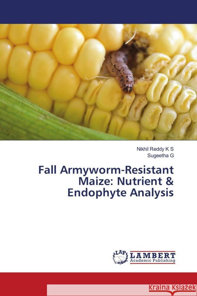 Fall Armyworm-Resistant Maize: Nutrient & Endophyte Analysis K S, Nikhil Reddy, G, Sugeetha 9786208443436 LAP Lambert Academic Publishing