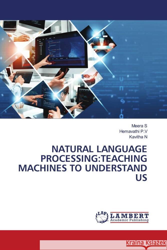 NATURAL LANGUAGE PROCESSING:TEACHING MACHINES TO UNDERSTAND US S, Meera, P.V, Hemavathi, N, Kavitha 9786208443450 LAP Lambert Academic Publishing