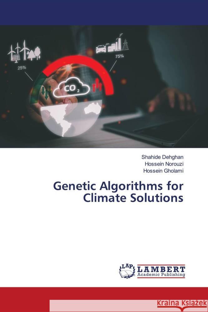 Genetic Algorithms for Climate Solutions Dehghan, Shahide, Norouzi, Hossein, Gholami, Hossein 9786208443634