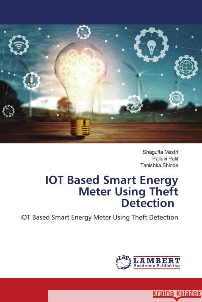 IOT Based Smart Energy Meter Using Theft Detection Mestri, Shagufta, Patil, Pallavi, Shinde, Tanishka 9786208443894