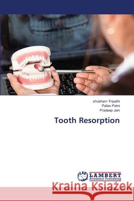 Tooth Resorption Tripathi, Shubham, Patni, Pallav, Jain, Pradeep 9786208444198