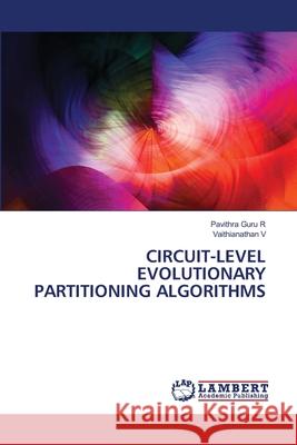 CIRCUIT-LEVEL EVOLUTIONARY PARTITIONING ALGORITHMS R, Pavithra Guru, V, Vaithianathan 9786208444228 LAP Lambert Academic Publishing