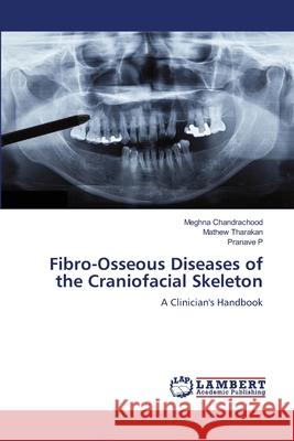 Fibro-Osseous Diseases of the Craniofacial Skeleton Chandrachood, Meghna, Tharakan, Mathew, P, Pranave 9786208444235